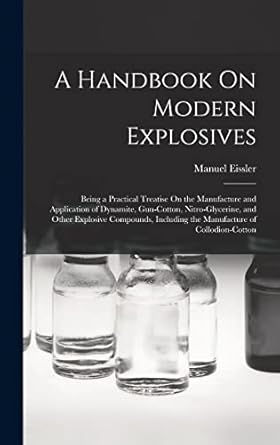 a handbook on modern explosives being a practical treatise on the manufacture and application of dynamite gun
