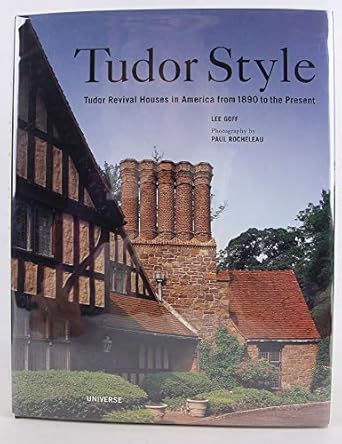tudor style tudor revival houses in america from 1890 to the present 1st edition lee goff 0789307936,