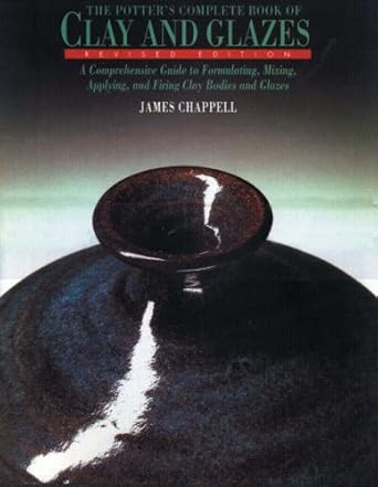 the potters complete book of clay and glazes a comprehensive guide to formulating mixing applying and firing