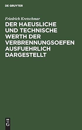 der haeusliche und technische werth der verbrennungsoefen ausfuehrlich dargestellt nebst der beschreibung