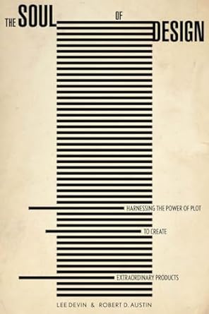 the soul of design harnessing the power of plot to create extraordinary products 1st edition robert austin