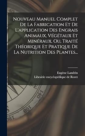 nouveau manuel complet de la fabrication et de lapplication des engrais animaux vegetaux et mineraux ou