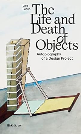 the life and death of objects autobiography of a design project 1st edition lars lerup 3035625107,