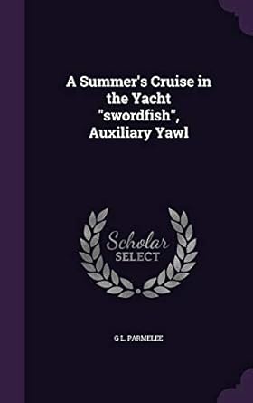 a summers cruise in the yacht swordfish auxiliary yawl 1st edition g l parmelee 1359115773, 978-1359115775