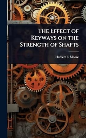 the effect of keyways on the strength of shafts 1st edition herbert f b 1875 moore 1024098397, 978-1024098396
