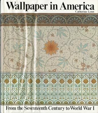 wallpaper in america from the seventeenth century to world war i 1st edition catherine lynn 0393014487,