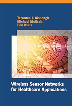 wireless sensor networks for healthcare applications 1st edition terrance j dishongh ,michael mcgrath