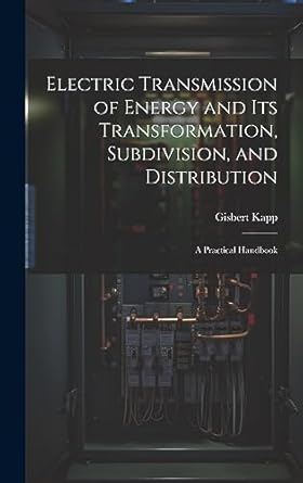 electric transmission of energy and its transformation subdivision and distribution a practical handbook 1st