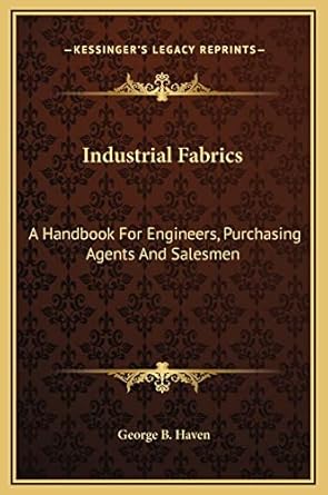 industrial fabrics a handbook for engineers purchasing agents and salesmen 1st edition george b haven