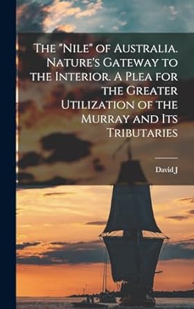 the nile of australia natures gateway to the interior a plea for the greater utilization of the murray and