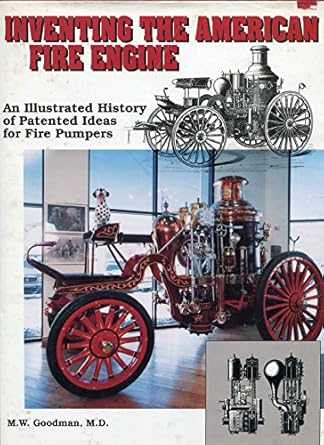 inventing the american fire engine an illustrated history of patented ideas for fire pumpers 1st edition m w
