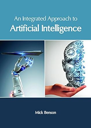 an integrated approach to artificial intelligence 1st edition mick benson 1632406462, 978-1632406460