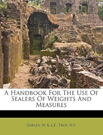a handbook for the use of sealers of weights and measures 1st edition w l e troy gurley n 1175314455,