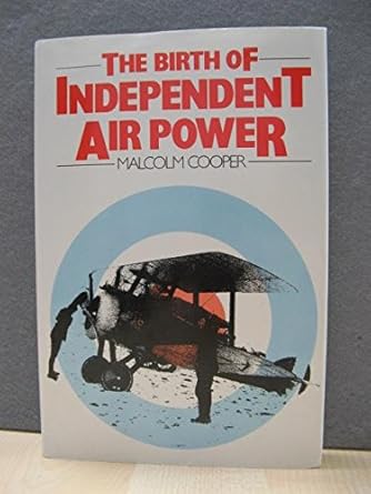 the birth of independent air power british air policy in the first world war 1st edition malcolm cooper