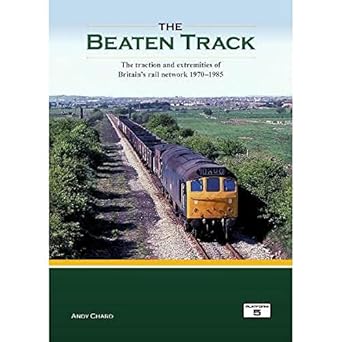 the beaten track the traction and extremities of britains rail network 1970 1985 1st edition andy chard
