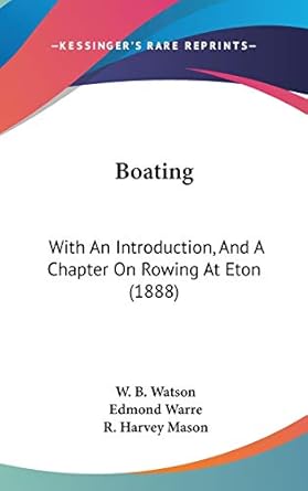 boating with an introduction and a chapter on rowing at eton 1st edition w b watson ,edmond warre ,r harvey