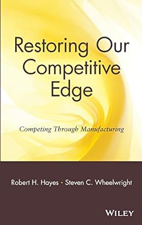 restoring our competitive edge competing through manufacturing 1st edition robert h hayes ,steven c