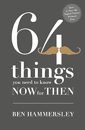 64 things you need to know now for then how to face the digital future without fear 1st edition ben