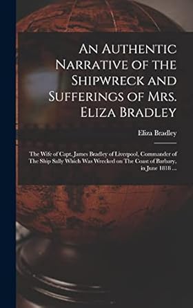 an authentic narrative of the shipwreck and sufferings of mrs eliza bradley the wife of capt james bradley of