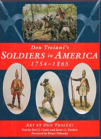 don troianis soldiers in america 1754 1865 1st edition don troiani ,james l kochan ,earl j coates 0811705196,