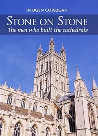stone on stone the men who built the cathedrals 1st edition imogen corrigan 0719827981, 978-0719827983