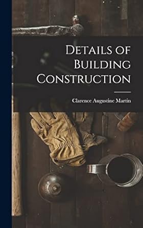 details of building construction 1st edition clarence augustine martin 1016400845, 978-1016400848