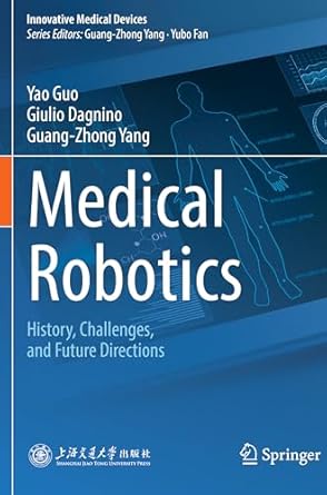 medical robotics history challenges and future directions 1st edition yao guo ,giulio dagnino ,guang zhong