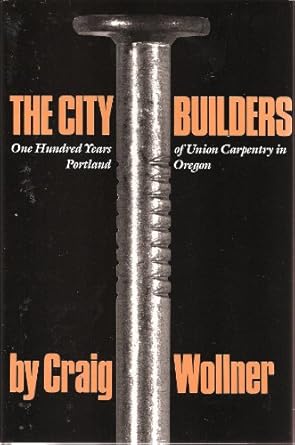 city builders 100 years of union carpentry in portland oregon 1883 1983 1st edition craig wollner 0875951988,