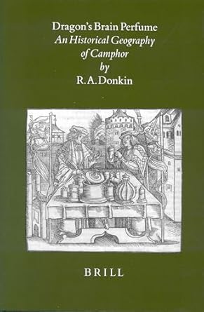 dragons brain perfume an historical geography of camphor 1st edition r a donkin 9004109838, 978-9004109834
