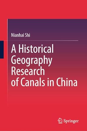 a historical geography research of canals in china 1st edition nianhai shi 9819535166, 978-9819535163