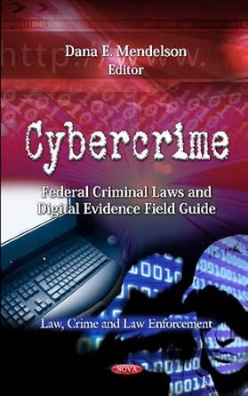 cybercrime federal criminal laws and digital evidence field guide 1st edition dana e mendelson 1621004201,