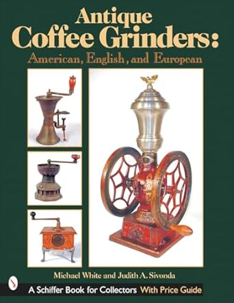 antique coffee grinders american english and european 1st edition michael white 0764313525, 978-0764313523