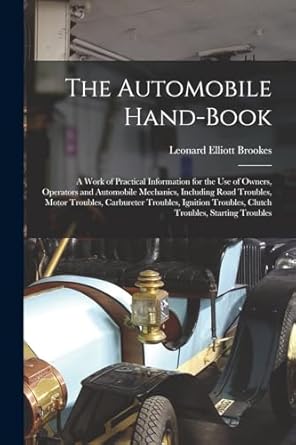the automobile hand book a work of practical information for the use of owners operators and automobile