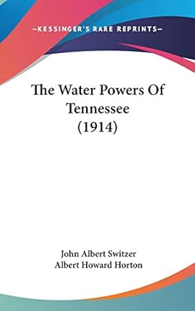 the water powers of tennessee 1st edition john albert switzer ,albert howard horton 1104426048, 978-1104426040