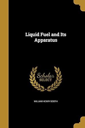 liquid fuel and its apparatus 1st edition william henry booth 1362153109, 978-1362153108