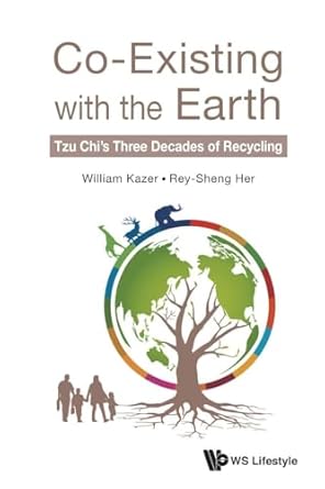 co existing with the earth tzu chis three decades of recycling 1st edition william kazer ,rey sheng her