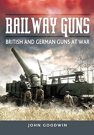 railway guns british and german guns at war 1st edition john goodwin 1473854113, 978-1473854116