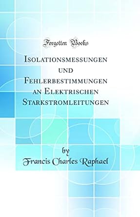 isolationsmessungen und fehlerbestimmungen an elektrischen starkstromleitungen 1st edition francis charles