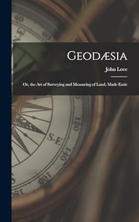 geodaesia or the art of surveying and measuring of land made easie 1st edition john love 1015675603,