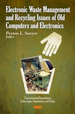 electronic waste management and recycling issues of old computers and electronics 1st edition peyton l sawyer