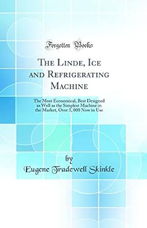 the linde ice and refrigerating machine the most economical best designed as well as the simplest machine in