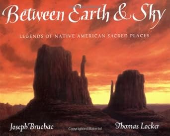 between earth and sky legends of native american sacred places 1st edition joseph bruchac ,thomas locker