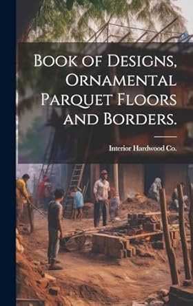 book of designs ornamental parquet floors and borders 1st edition interior hardwood co 1020519002,