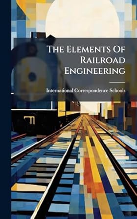 the elements of railroad engineering 1st edition international correspondence schools 102480478x,