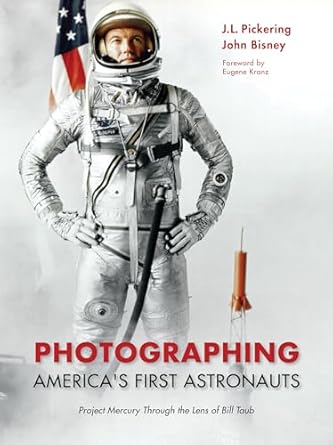 photographing americas first astronauts project mercury through the lens of bill taub 1st edition j l
