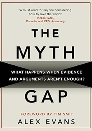 the myth gap what happens when evidence and arguments arent enough 1st edition alex evans ,tim smit