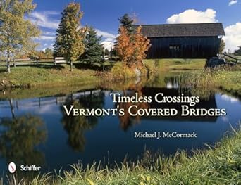 timeless crossings vermonts covered bridges 1st edition michael j mccormack 0764338307, 978-0764338304