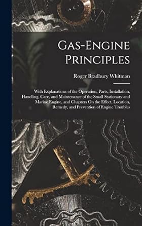 gas engine principles with explanations of the operation parts installation handling care and maintenance of