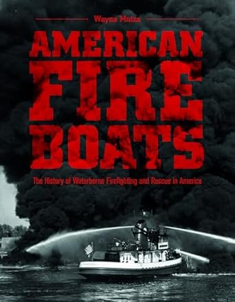 american fireboats the history of waterborne firefighting and rescue in america 1st edition wayne mutza
