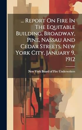 report on fire in the equitable building broadway pine nassau and cedar streets new york city january 9 1912